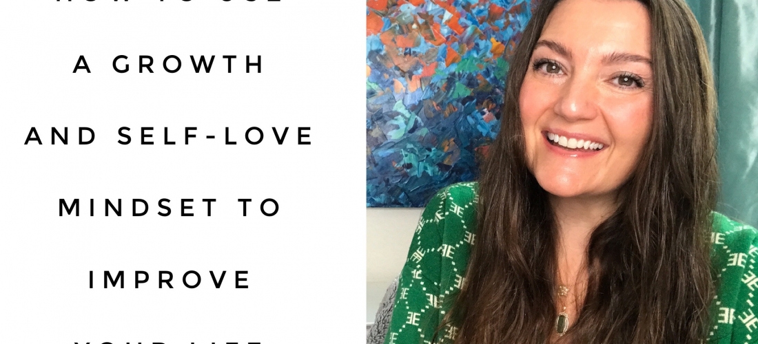 How To Use A Growth And Self-Love Mindset To Improve Your Life