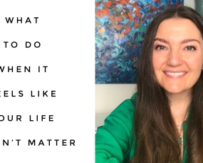 What To Do When It Feels Like Your Doesn’t Matter